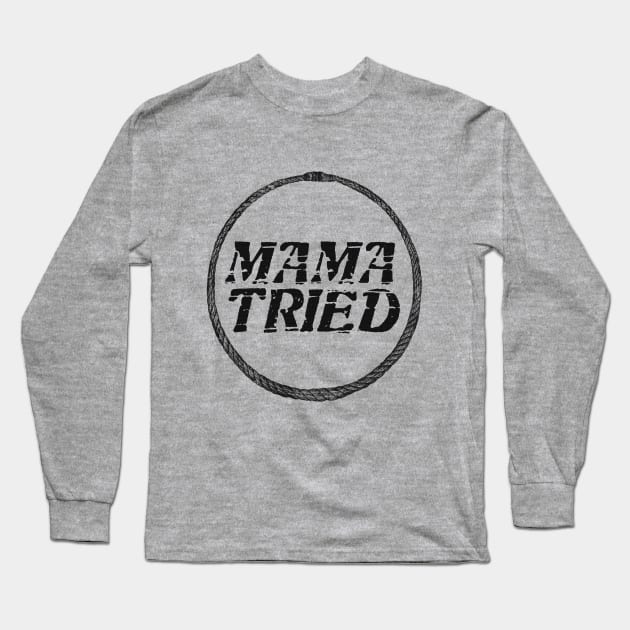 Mama Tried vol 2 Long Sleeve T-Shirt by SCL1CocoDesigns